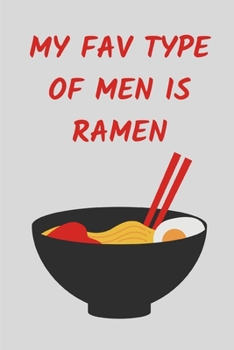 My Fav Type Of Men Is Ramen: Funny Lined Notebook Journal - For Ramen Lovers Enthusiasts Makers Eateries - Novelty Themed Gifts - Laughing Gag Joke Hilarious Humor