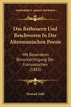 Das Betheuern Und Beschworen In Der Altromanischen Poesie: Mit Besonderer Berucksichtigung Der Franzosischen (1883)