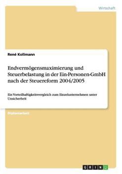 Paperback Endvermögensmaximierung und Steuerbelastung in der Ein-Personen-GmbH nach der Steuereform 2004/2005: Ein Vorteilhaftigkeitsvergleich zum Einzelunterne [German] Book