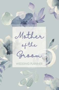 Mother of the Groom Wedding Planner: Wedding Planning Organizer with detailed worksheets, budget planner, guest lists, seating charts, checklists and ... you plan the Big Day! Purse-sized Planner