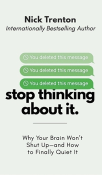 Stop Thinking About It : Why Your Brain Won't Shut Up - And How To Finally Quiet It (The Path to Calm Book 25)