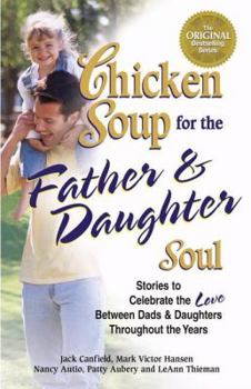 Paperback Chicken Soup for the Father & Daughter Soul: Stories to Celebrate the Love Between Dads and Daughters Through the Years (Chicken Soup for the Soul) Book
