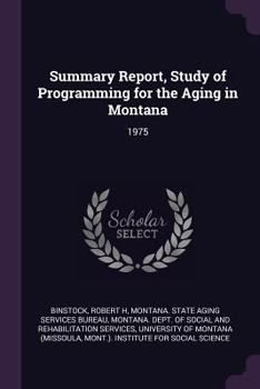 Paperback Summary Report, Study of Programming for the Aging in Montana: 1975 Book