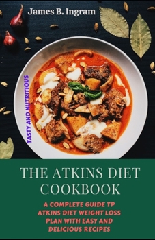 Paperback The Atkins Diet Cookbook: A Complete Guide Tp Atkins Diet Weight Loss Plan With Easy And Delicious Recipes Book