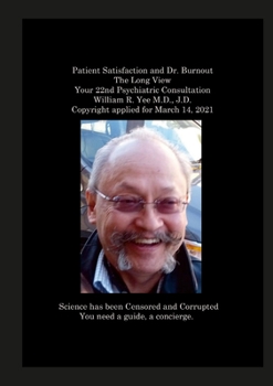 Paperback Patient Satisfaction and Dr. Burnout The Long View Your 22nd Psychiatric Consultation William R. Yee M.D., J.D. Copyright applied for March 14, 2021 Book