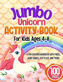 Paperback Jumbo Unicorn Activity Book For Kids Ages 4-8: A Fun Children Workbook With Mazes, Word Search, Dot to Dot, And More! [Large Print] Book