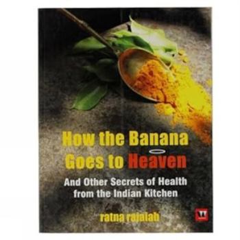 Paperback How the Banana Goes to Heaven: And Other Secrets of Health from the Indian Kitchen Book