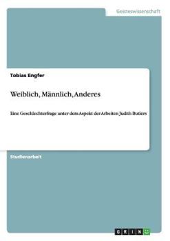 Paperback Weiblich, Männlich, Anderes: Eine Geschlechterfrage unter dem Aspekt der Arbeiten Judith Butlers [German] Book