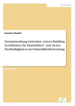 Paperback Zusammenhang zwischen "Green Building Zertifikaten für Immobilien" und deren Nachhaltigkeit in der Immobilienbewertung [German] Book