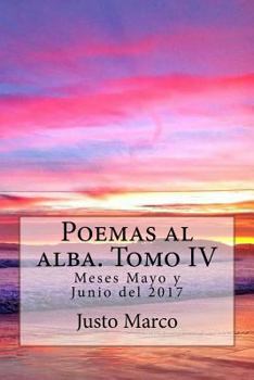Paperback Poemas al alba. Tomo IV: Meses Mayo y Junio del 2017 [Spanish] Book