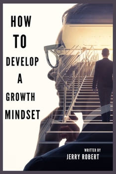 Paperback How to Develop a Growth Mindset: Unleashing Your Potential: A Guide to Developing a Growth Mindset. Book