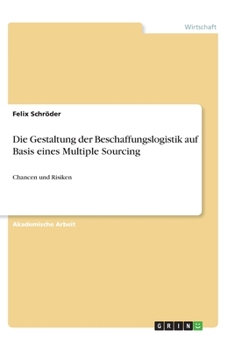Paperback Die Gestaltung der Beschaffungslogistik auf Basis eines Multiple Sourcing: Chancen und Risiken (German Edition) [German] Book