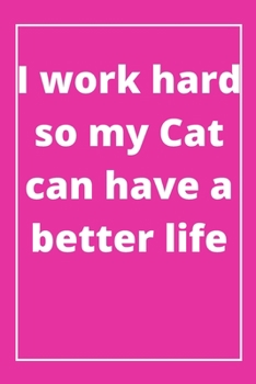 I Work Hard So My Cat Can Have a Better Life : Journal - Pink Diary, Planner, Gratitude, Writing, Travel, Goal, Bullet Notebook - 6x9 120 Pages