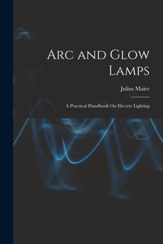 Paperback Arc and Glow Lamps: A Practical Handbook On Electric Lighting Book