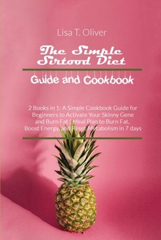 Paperback The Simple Sirtfood Diet Guide and Cookbook: 2 Books in 1: A Simple Cookbook Guide for Beginners to Activate Your Skinny Gene and Burn Fat Meal Plan t Book