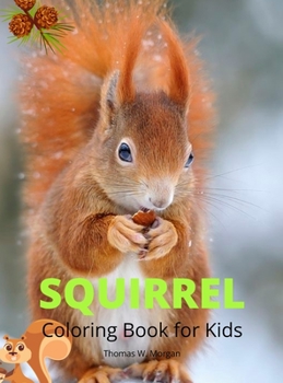 Squirrel Coloring Book for Kids: Funny Squirrel Activity Coloring Pages for Boys, Girls and Kids Ages 4 and Up Amazing Gift for Animal Lover ... Book with Squirrel Unique Desings for Kids