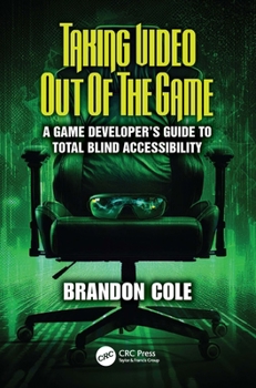 Paperback Taking Video Out of the Game: A Game Developer's Guide to Total Blind Accessibility Book