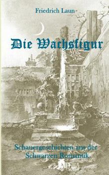 Paperback Die Wachsfigur: Schauergeschichten aus der Schwarzen Romantik [German] Book