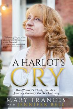 Paperback A Harlot's Cry: One Woman's Thirty-Five-Year Journey through the Sex Industry Book