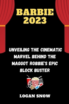 Paperback Barbie 2023: Unveiling the Cinematic Marvel behind the maggot Robbie's epic block buster Book