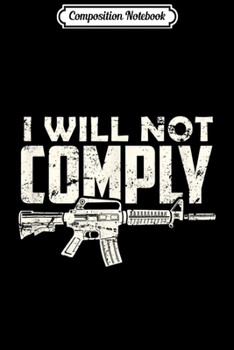 Paperback Composition Notebook: Patriotic AR15 2nd Amendment Suppor I will not comply Journal/Notebook Blank Lined Ruled 6x9 100 Pages Book