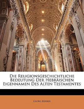 Paperback Die Religionsgeschichtliche Bedeutung Der Hebraischen Eigennamen Des Alten Testamentes [German] Book