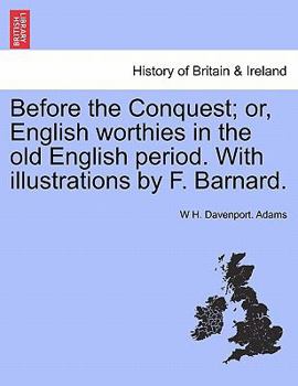 Paperback Before the Conquest; Or, English Worthies in the Old English Period. with Illustrations by F. Barnard. Book