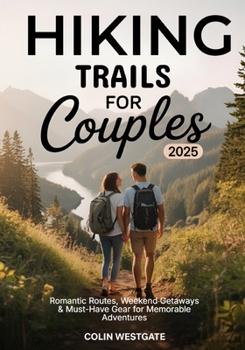 Paperback Hiking Trails For Couples 2025: Romantic Routes, Weekend Getaways & Must-Have Gear for Memorable Adventures Book