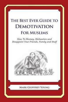 Paperback The Best Ever Guide to Demotivation for Muslims: How To Dismay, Dishearten and Disappoint Your Friends, Family and Staff Book