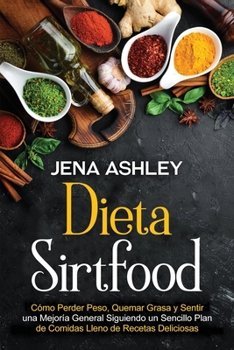 Paperback Dieta Sirtfood: Cómo perder peso, quemar grasa y sentir una mejoría general siguiendo un sencillo plan de comidas lleno de recetas deliciosas [Spanish] Book