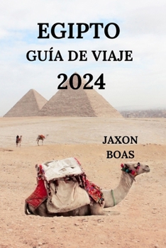 Paperback Egipto Guía de Viaje 2024: Su puente hacia fascinantes pirámides, desiertos, templos, joyas ocultas y mucho más (Edición Española) [Spanish] Book