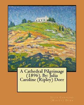 Paperback A Cathedral Pilgrimage (1896). By: Julia Caroline (Ripley) Dorr Book