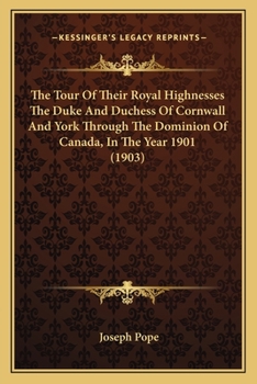 Paperback The Tour Of Their Royal Highnesses The Duke And Duchess Of Cornwall And York Through The Dominion Of Canada, In The Year 1901 (1903) Book