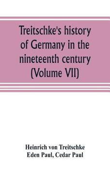 Treitschke's History Of Germany In The Nineteenth Century, Volume 7 - Book  of the Deutsche Geschichte im neunzehnten Jahrhundert