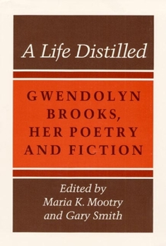 Paperback A Life Distilled: Gwendolyn Brooks, Her Poetry and Fiction Book