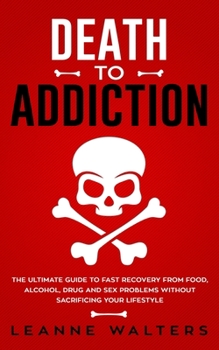 Paperback Death to Addiction: The Ultimate Guide to Fast Recovery from Food, Alcohol, Drug and Sex Problems Without Sacrificing Your Lifestyle Book