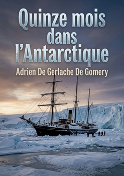 Quinze mois dans l'Antarctique: Une odyssée polaire au-delà du cercle glacé (French Edition)