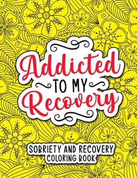 Paperback Addicted to my Recovery: Sobriety and Recovery Coloring Book: A Motivational Quotes & Addiction Recovery Coloring Book for Adults - Sobriety Gi Book