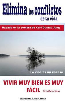 Elimina Los Conflictos de Tu Vida: Basado En La Sombra de Carl Gustav Jung