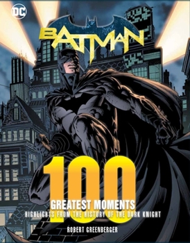 Hardcover Batman: 100 Greatest Moments: Highlights from the History of the Dark Knight Book