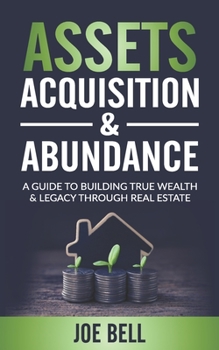 Paperback Assets, Acquisitions, & Abundance: A Guide To Building True Wealth & Legacy Through Real Estate. Book