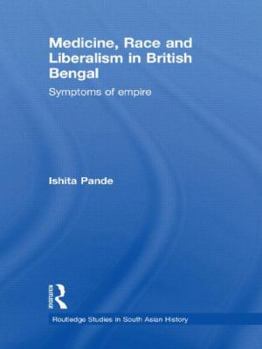 Medicine, Race and Liberalism in British Bengal: Symptoms of Empire