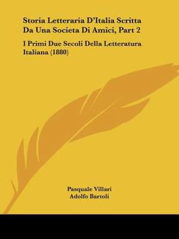 Paperback Storia Letteraria D'Italia Scritta Da Una Societa Di Amici, Part 2: I Primi Due Secoli Della Letteratura Italiana (1880) [Italian] Book