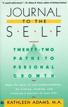 Journal to the Self: Twenty-Two Paths to Personal Growth - Open the Door to Self-Understanding by Reading, Writing, and Creating a Journal of Your Life