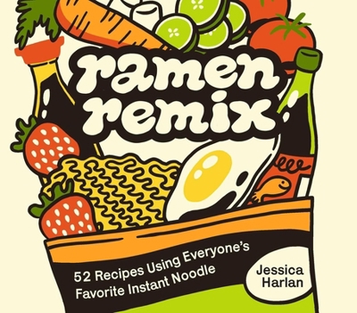 Ramen 101: 50+ Creative Recipes for Snacks, Salads, Desserts, and More Using Your Favorite Instant Noodles