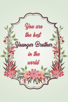 You Are The Best Younger Brother In The World: Simple Notebook Journal For Family Members Relationship, Perfect Gift For Your Younger Brother (6x9 120 Ruled Pages Matte Cover)
