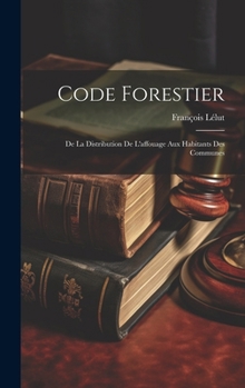 Code Forestier: De La Distribution De L'affouage Aux Habitants Des Communes (French Edition)