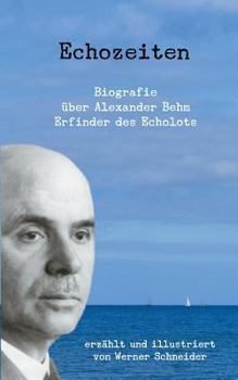 Paperback Echozeiten: Biografie über Alexander Behm, den Erfinder des Echolots [German] Book