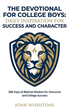 The Devotional For College Boys: Daily Inspiration For Success And Character: 366 Days of Biblical Wisdom for Character and College Success