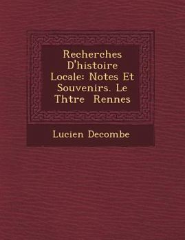Paperback Recherches D'Histoire Locale: Notes Et Souvenirs. Le Th Tre Rennes [French] Book